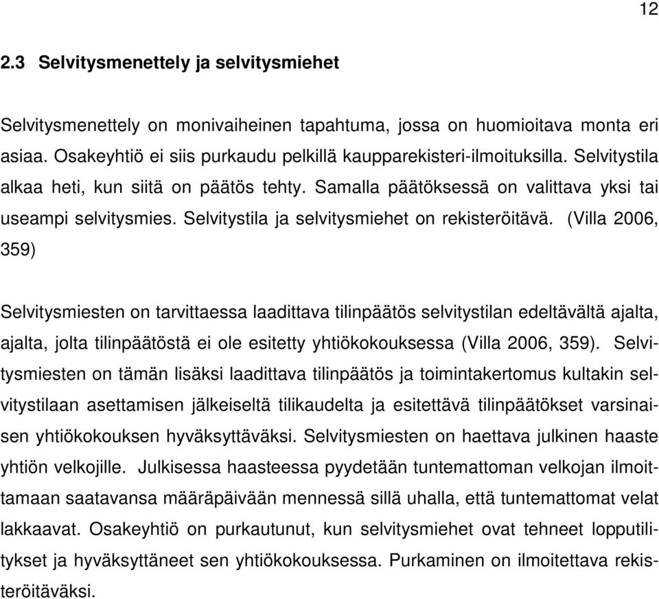 (Villa 2006, 359) Selvitysmiesten on tarvittaessa laadittava tilinpäätös selvitystilan edeltävältä ajalta, ajalta, jolta tilinpäätöstä ei ole esitetty yhtiökokouksessa (Villa 2006, 359).