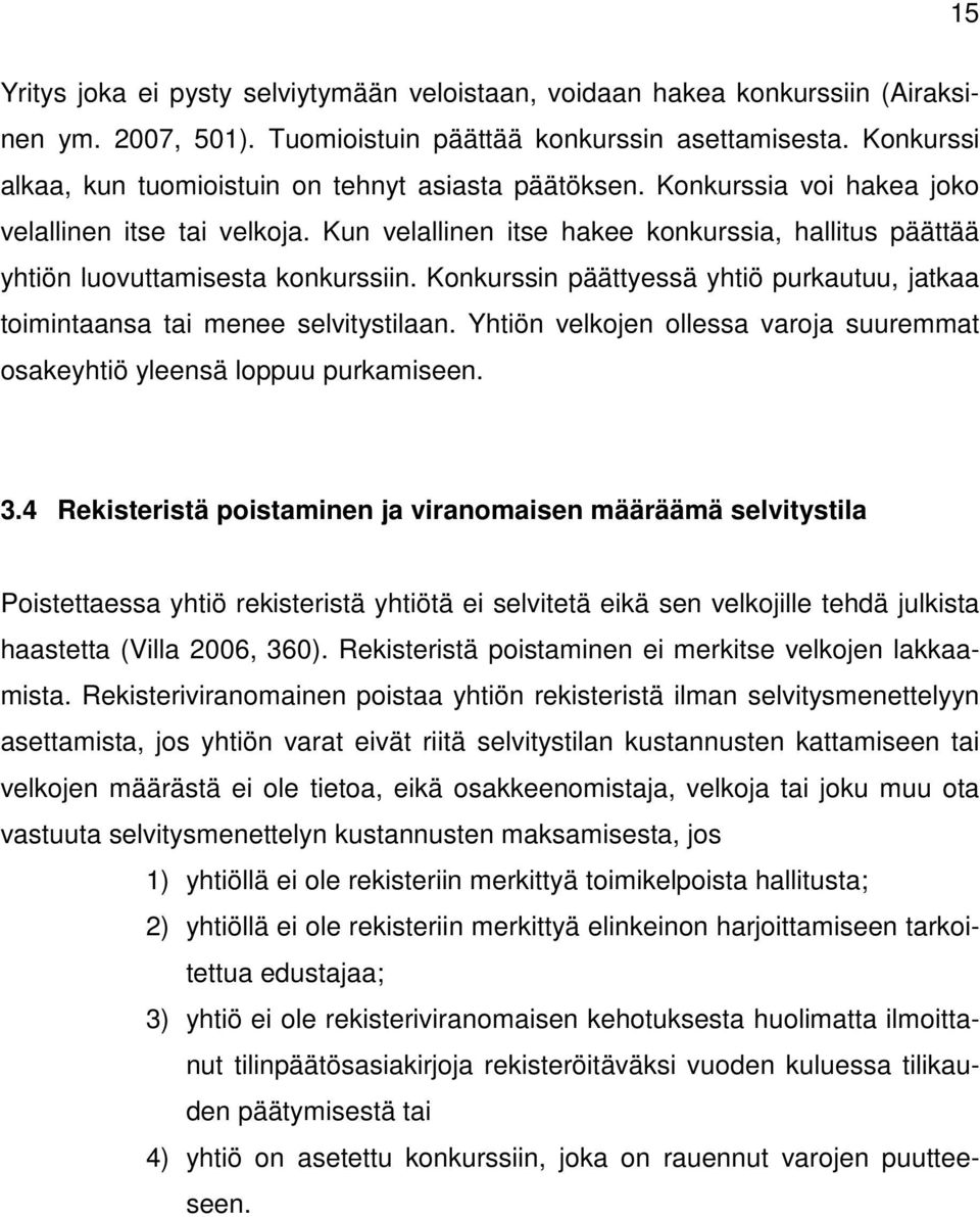 Kun velallinen itse hakee konkurssia, hallitus päättää yhtiön luovuttamisesta konkurssiin. Konkurssin päättyessä yhtiö purkautuu, jatkaa toimintaansa tai menee selvitystilaan.