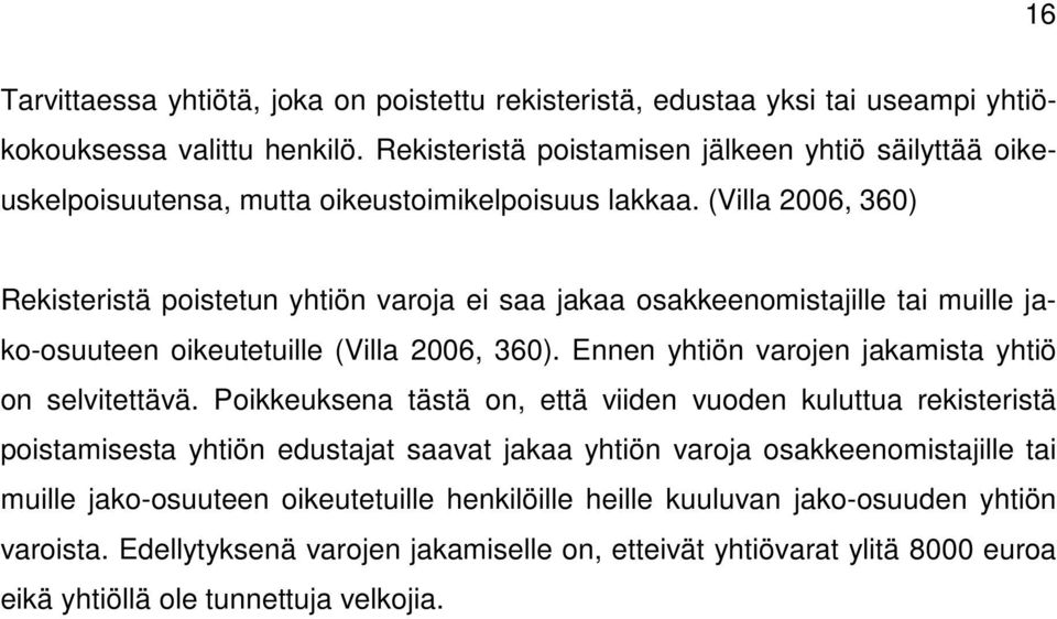 (Villa 2006, 360) Rekisteristä poistetun yhtiön varoja ei saa jakaa osakkeenomistajille tai muille jako-osuuteen oikeutetuille (Villa 2006, 360).