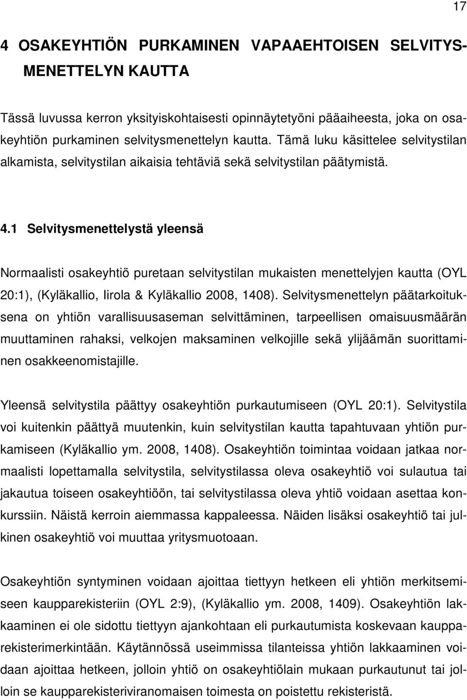 1 Selvitysmenettelystä yleensä Normaalisti osakeyhtiö puretaan selvitystilan mukaisten menettelyjen kautta (OYL 20:1), (Kyläkallio, Iirola & Kyläkallio 2008, 1408).