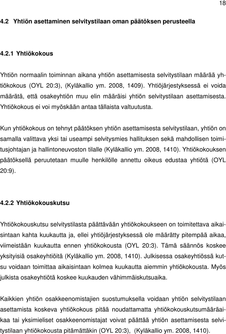 Kun yhtiökokous on tehnyt päätöksen yhtiön asettamisesta selvitystilaan, yhtiön on samalla valittava yksi tai useampi selvitysmies hallituksen sekä mahdollisen toimitusjohtajan ja hallintoneuvoston