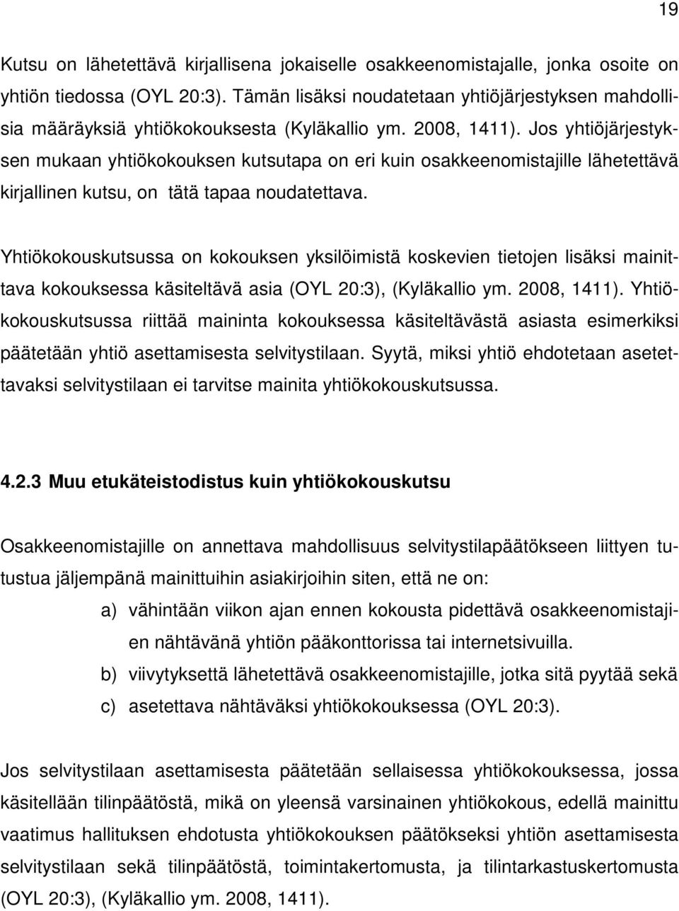 Jos yhtiöjärjestyksen mukaan yhtiökokouksen kutsutapa on eri kuin osakkeenomistajille lähetettävä kirjallinen kutsu, on tätä tapaa noudatettava.