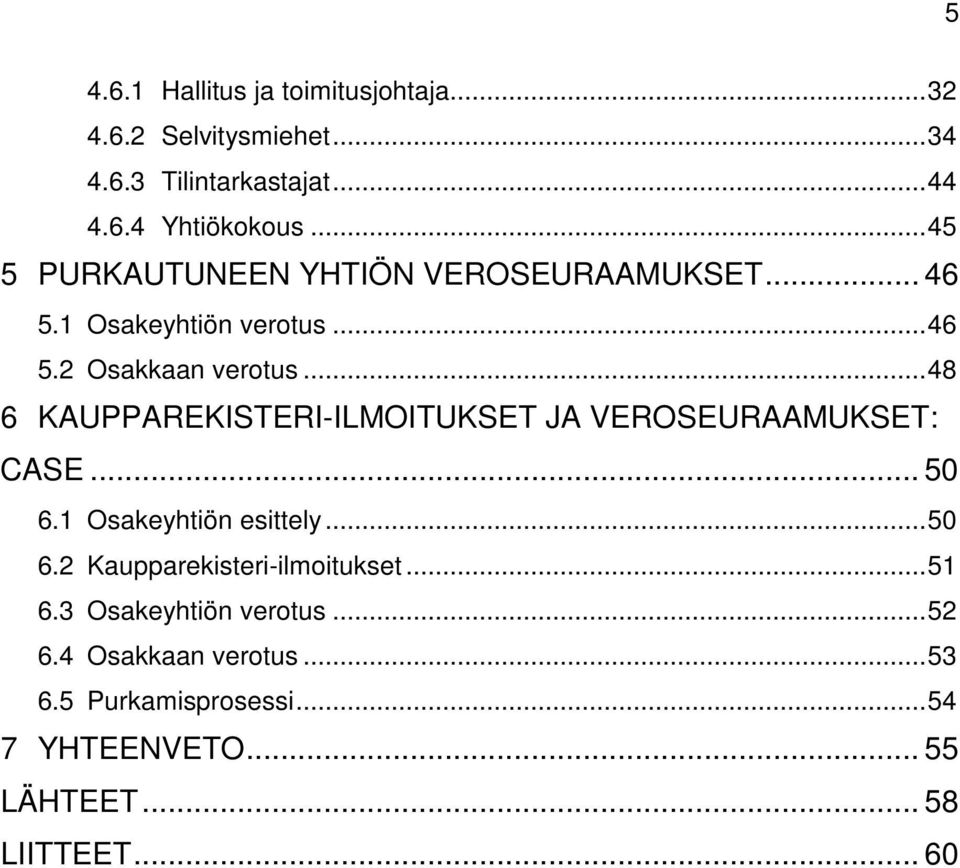 .. 48 6 KAUPPAREKISTERI-ILMOITUKSET JA VEROSEURAAMUKSET: CASE... 50 6.1 Osakeyhtiön esittely... 50 6.2 Kaupparekisteri-ilmoitukset.