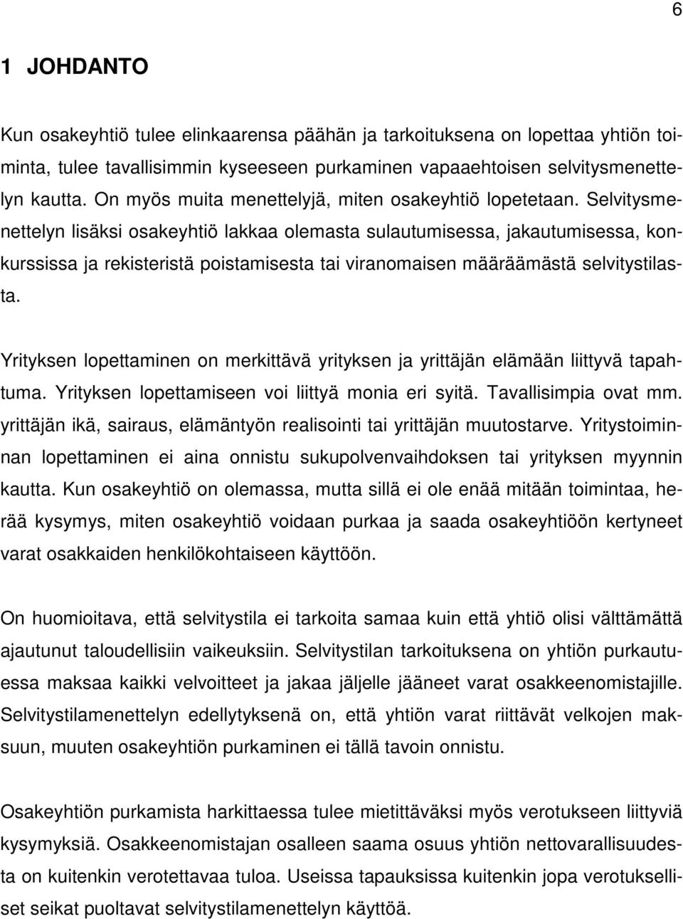 Selvitysmenettelyn lisäksi osakeyhtiö lakkaa olemasta sulautumisessa, jakautumisessa, konkurssissa ja rekisteristä poistamisesta tai viranomaisen määräämästä selvitystilasta.