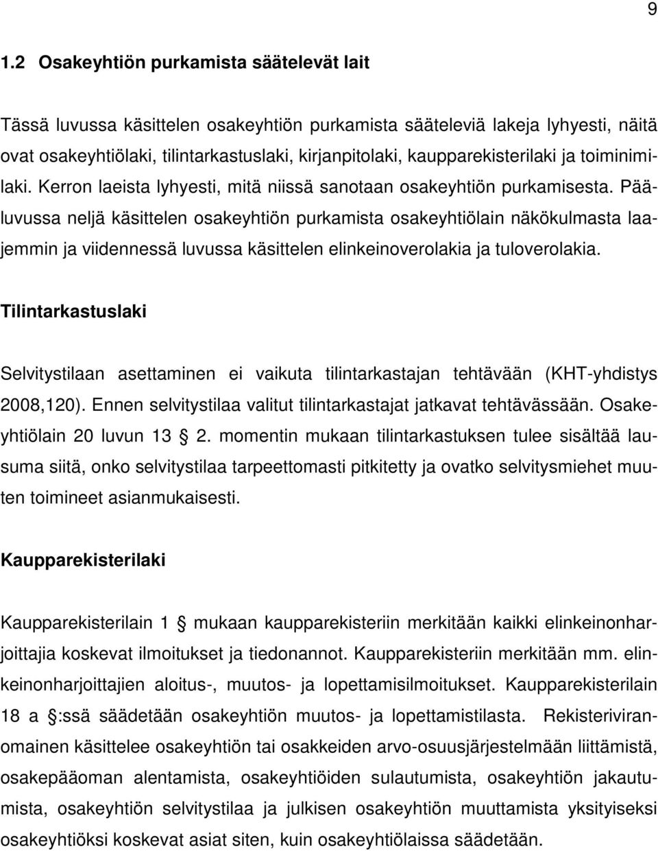 Pääluvussa neljä käsittelen osakeyhtiön purkamista osakeyhtiölain näkökulmasta laajemmin ja viidennessä luvussa käsittelen elinkeinoverolakia ja tuloverolakia.