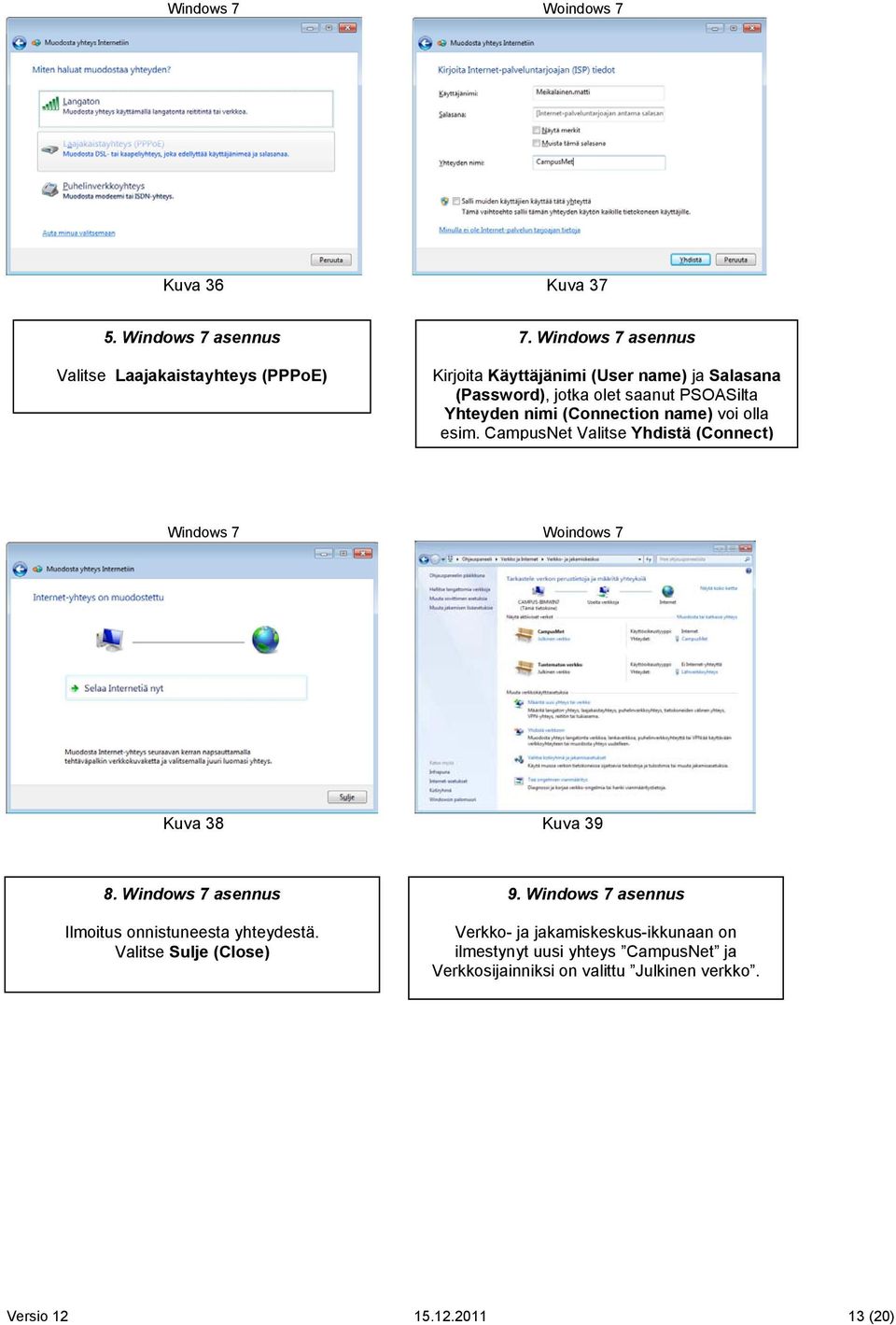 voi olla esim. CampusNet Valitse Yhdistä (Connect) Woindows 7 Kuva 38 Kuva 39 8. asennus Ilmoitus onnistuneesta yhteydestä.