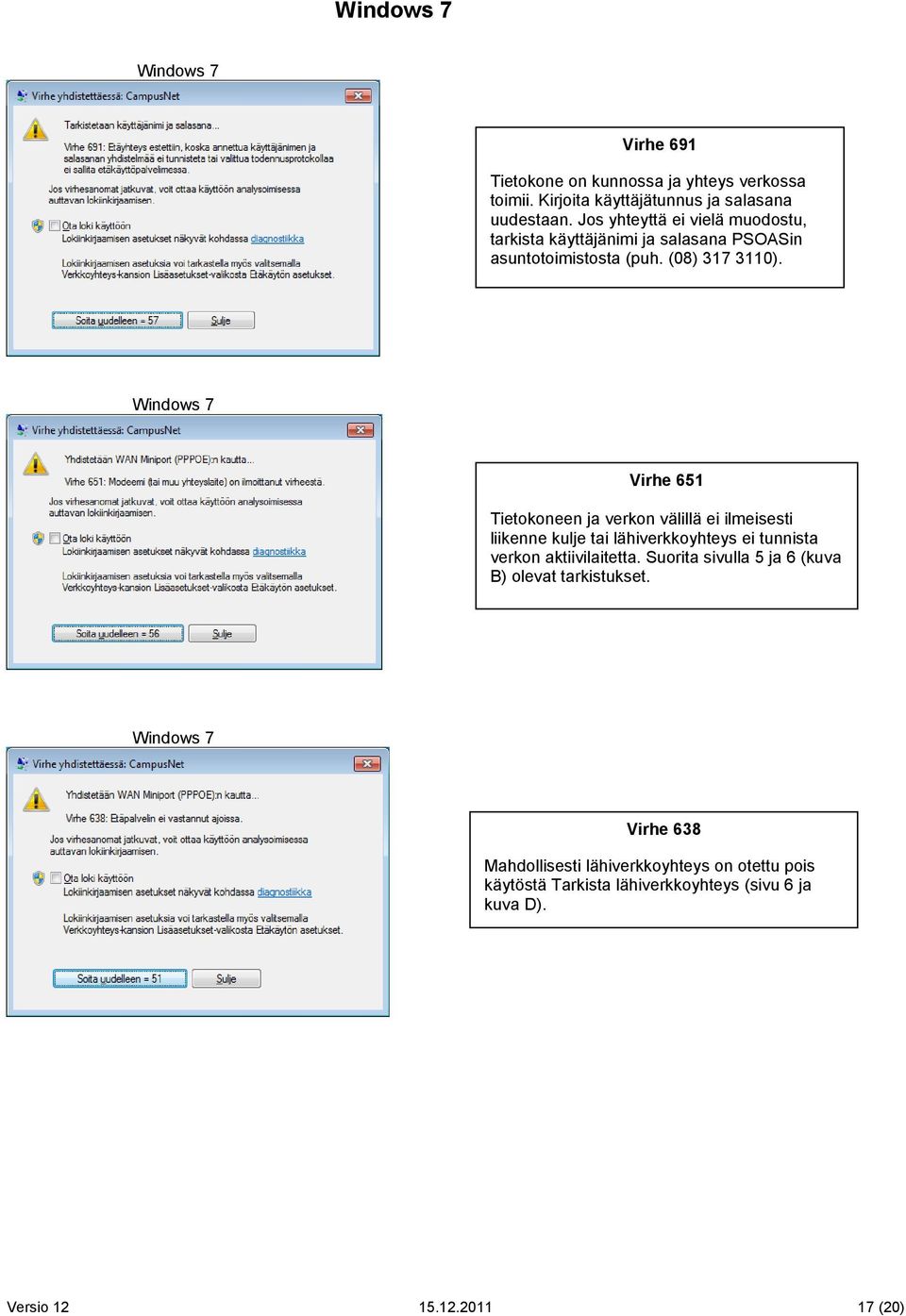 Virhe 651 Tietokoneen ja verkon välillä ei ilmeisesti liikenne kulje tai lähiverkkoyhteys ei tunnista verkon aktiivilaitetta.