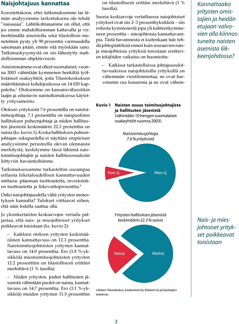 sano. Tutkimuskysymystä on siis lähestytty mahdollisimman objektiivisesti.