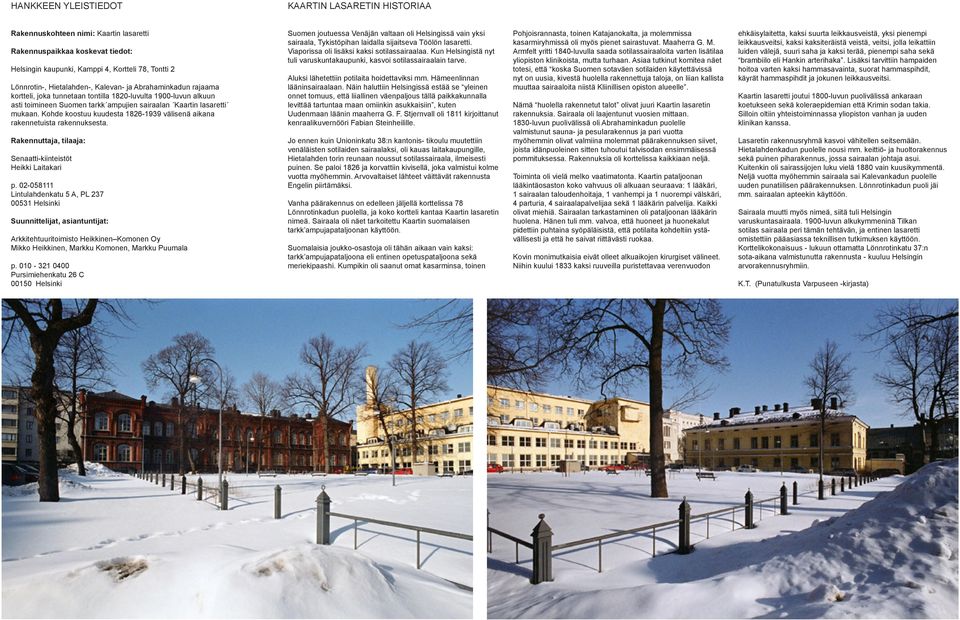 Kohde koostuu kuudesta 1826-1939 välisenä aikana rakennetuista rakennuksesta. Rakennuttaja, tilaaja: Senaatti-kiinteistöt Heikki Laitakari p.