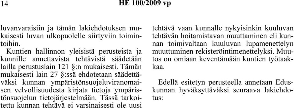 Tämän mukaisesti lain 27 :ssä ehdotetaan säädettäväksi kunnan ympäristönsuojeluviranomaisen velvollisuudesta kirjata tietoja ympäristönsuojelun tietojärjestelmään.