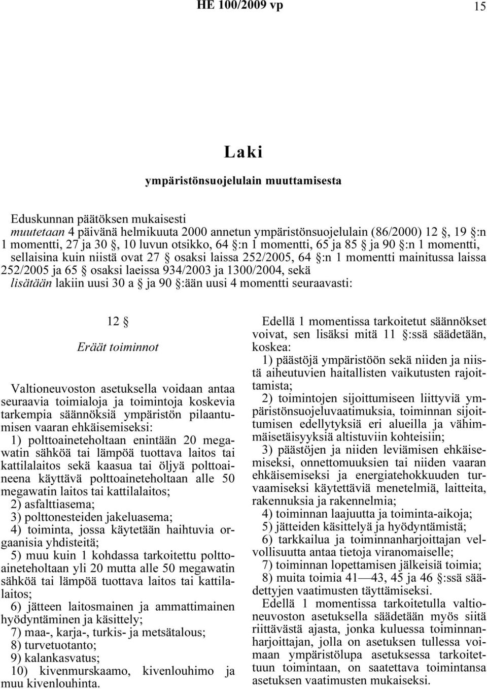 sekä lisätään lakiin uusi 30 a ja 90 :ään uusi 4 momentti seuraavasti: 12 Eräät toiminnot Valtioneuvoston asetuksella voidaan antaa seuraavia toimialoja ja toimintoja koskevia tarkempia säännöksiä