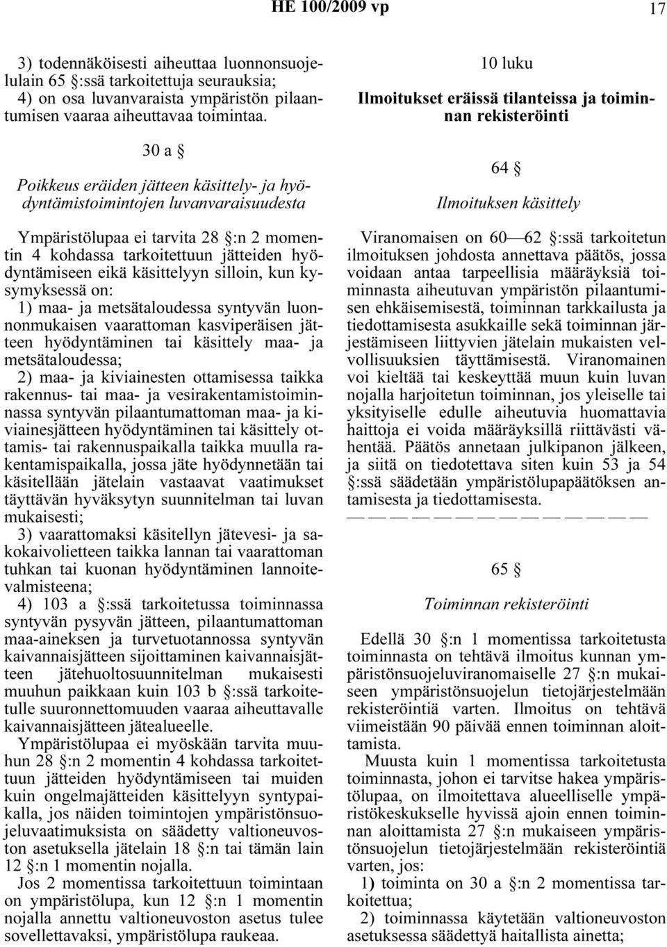 silloin, kun kysymyksessä on: 1) maa- ja metsätaloudessa syntyvän luonnonmukaisen vaarattoman kasviperäisen jätteen hyödyntäminen tai käsittely maa- ja metsätaloudessa; 2) maa- ja kiviainesten