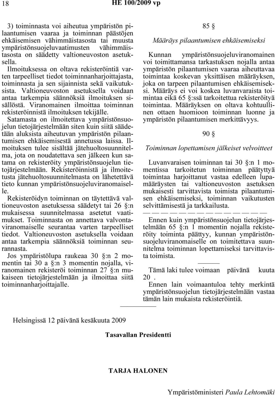 Valtioneuvoston asetuksella voidaan antaa tarkempia säännöksiä ilmoituksen sisällöstä. Viranomainen ilmoittaa toiminnan rekisteröinnistä ilmoituksen tekijälle.