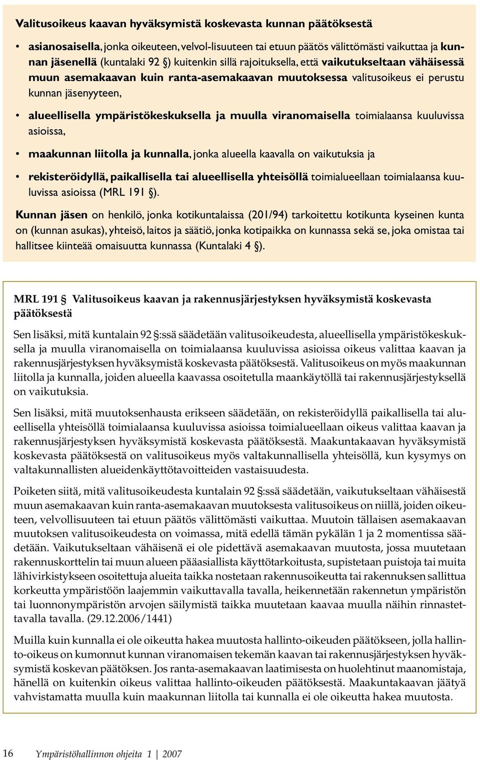 viranomaisella toimialaansa kuuluvissa asioissa, maakunnan liitolla ja kunnalla, jonka alueella kaavalla on vaikutuksia ja rekisteröidyllä, paikallisella tai alueellisella yhteisöllä toimialueellaan