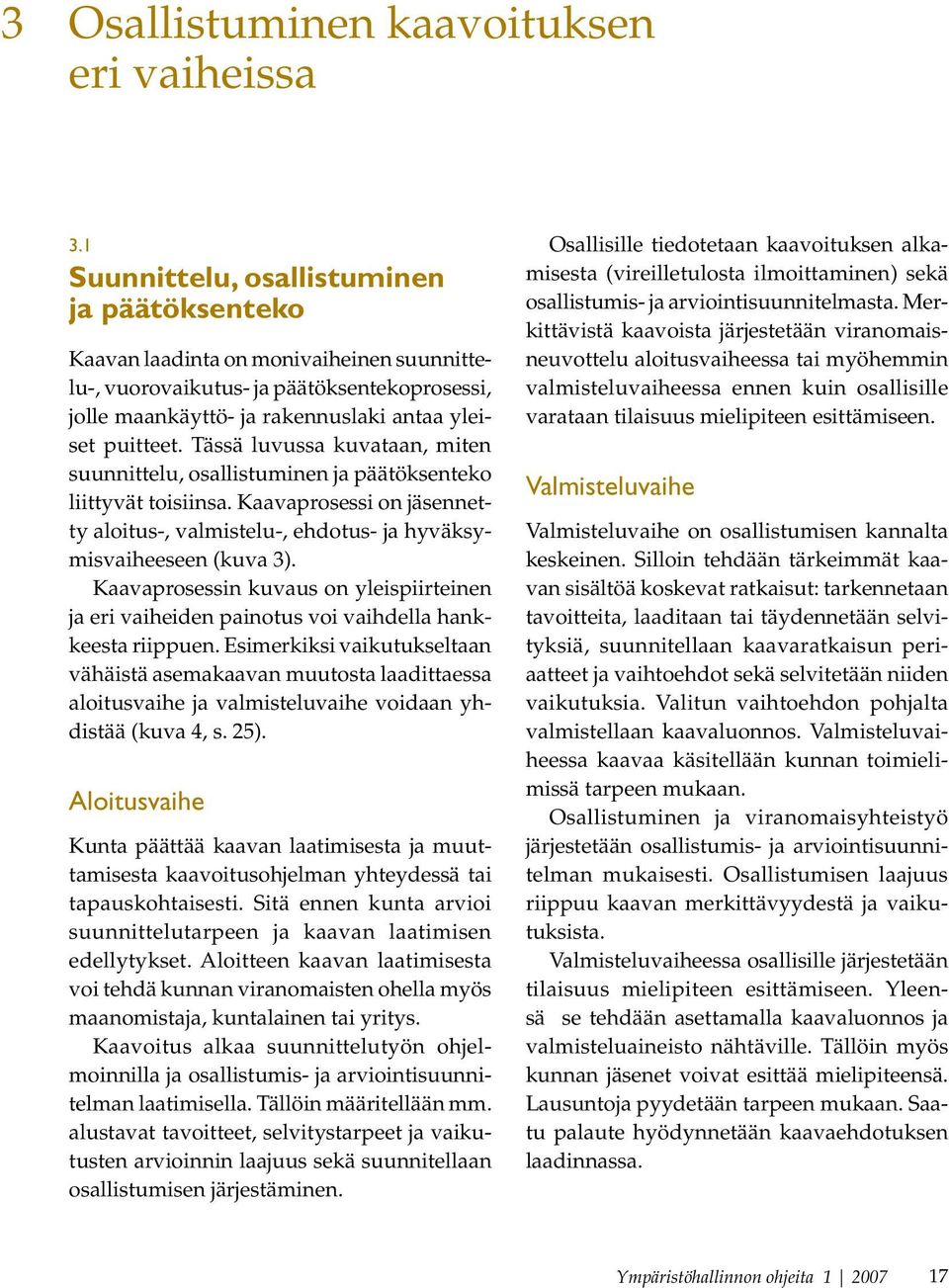 Tässä luvussa kuvataan, miten suunnittelu, osallistuminen ja päätöksenteko liittyvät toisiinsa. Kaavaprosessi on jäsennetty aloitus-, valmistelu-, ehdotus- ja hyväksymisvaiheeseen (kuva 3).