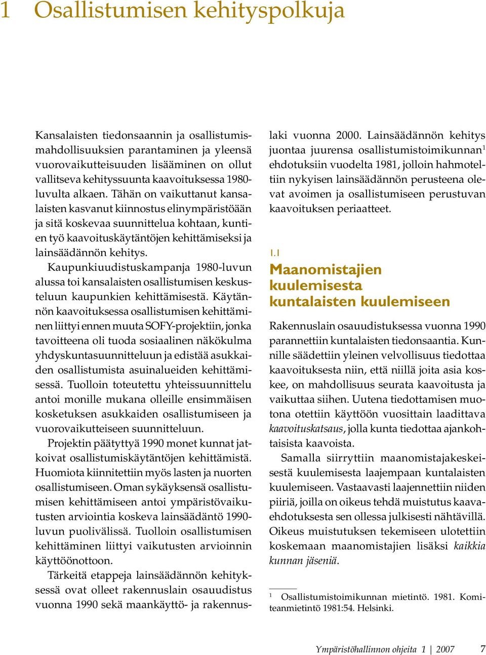 Tähän on vaikuttanut kansalaisten kasvanut kiinnostus elinympäristöään ja sitä koskevaa suunnittelua kohtaan, kuntien työ kaavoituskäytäntöjen kehittämiseksi ja lainsäädännön kehitys.