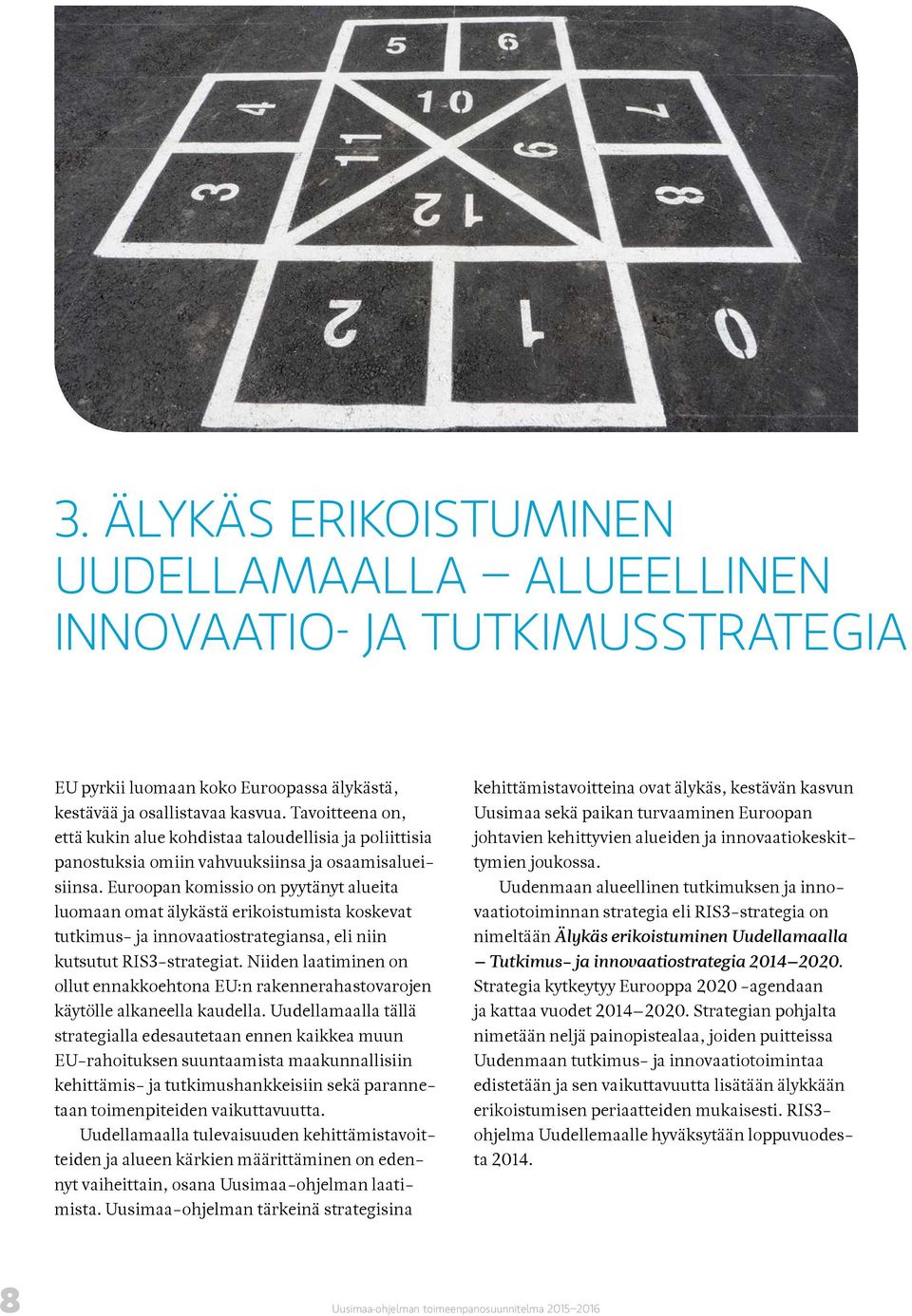 Euroopan komissio on pyytänyt alueita luomaan omat älykästä erikoistumista koskevat tutkimus- ja innovaatiostrategiansa, eli niin kutsutut RIS3-strategiat.