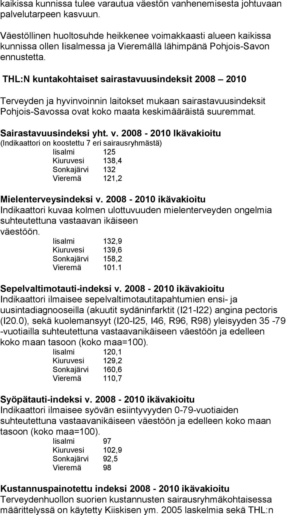 THL:N kuntakohtaiset sairastavuusindeksit 2008 2010 Terveyden ja hyvinvoinnin laitokset mukaan sairastavuusindeksit Pohjois-Savossa ovat koko maata keskimääräistä suuremmat. Sairastavuusindeksi yht.