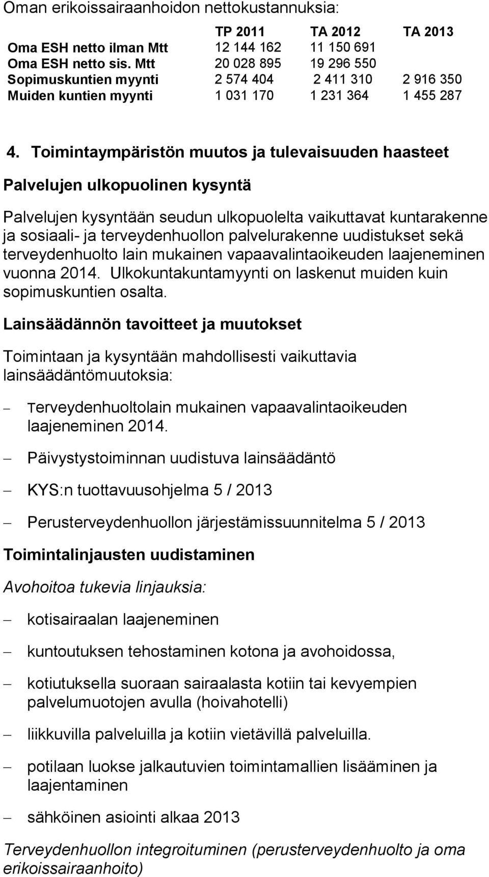 Toimintaympäristön muutos ja tulevaisuuden haasteet Palvelujen ulkopuolinen kysyntä Palvelujen kysyntään seudun ulkopuolelta vaikuttavat kuntarakenne ja sosiaali- ja terveydenhuollon palvelurakenne