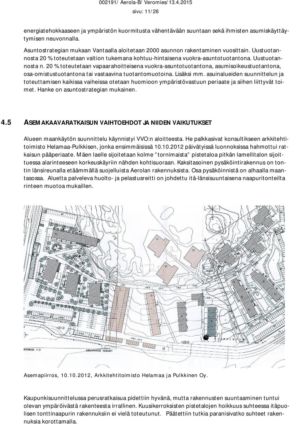 20 % toteutetaan vapaarahoitteisena vuokra-asuntotuotantona, asumisoikeustuotantona, osa-omistustuotantona tai vastaavina tuotantomuotoina. Lisäksi mm.