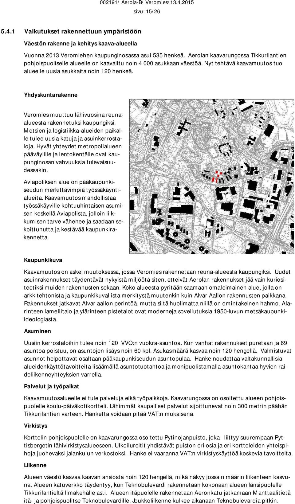 Yhdyskuntarakenne Veromies muuttuu lähivuosina reunaalueesta rakennetuksi kaupungiksi. Metsien ja logistiikka-alueiden paikalle tulee uusia katuja ja asuinkerrostaloja.