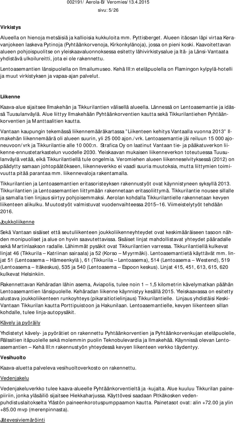 Kaavoitettavan alueen pohjoispuolitse on yleiskaavaluonnoksessa esitetty lähivirkistysalue ja Itä- ja Länsi-Vantaata yhdistävä ulkoilureitti, jota ei ole rakennettu.