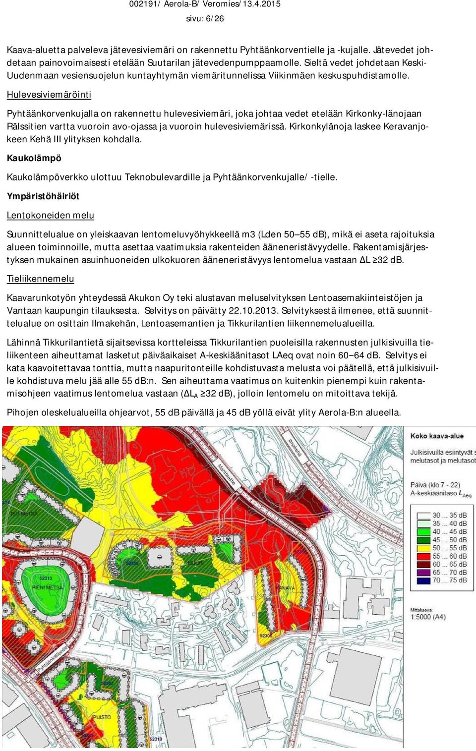 Hulevesiviemäröinti Pyhtäänkorvenkujalla on rakennettu hulevesiviemäri, joka johtaa vedet etelään Kirkonky-länojaan Rälssitien vartta vuoroin avo-ojassa ja vuoroin hulevesiviemärissä.