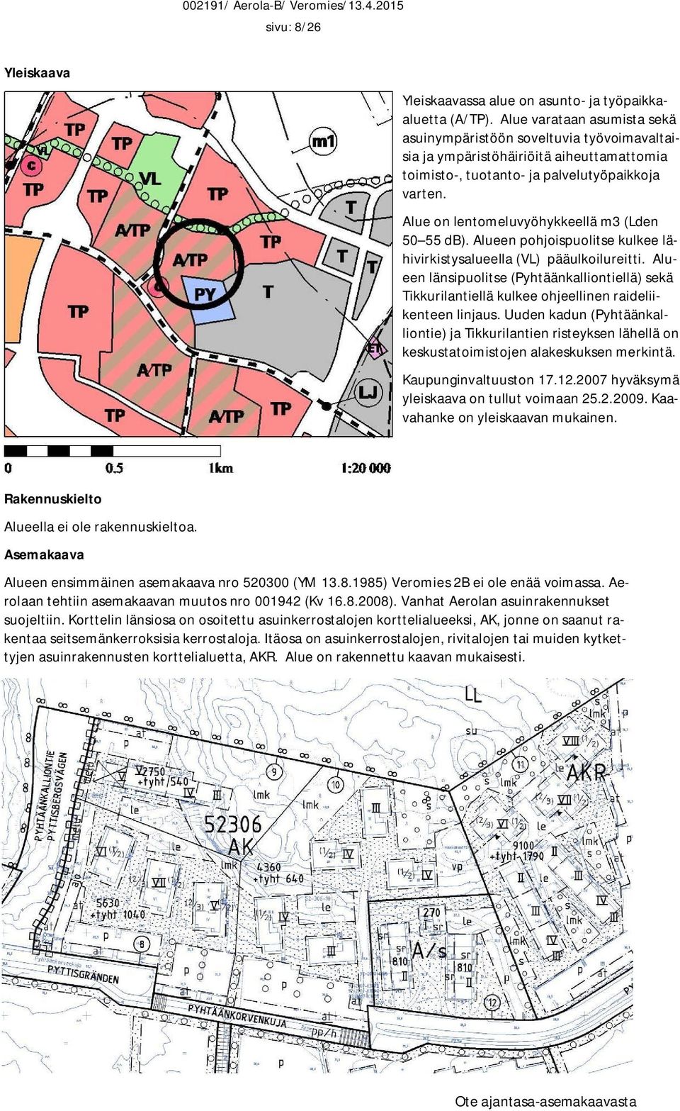 Alue on lentomeluvyöhykkeellä m3 (Lden 50 55 db). Alueen pohjoispuolitse kulkee lähivirkistysalueella (VL) pääulkoilureitti.