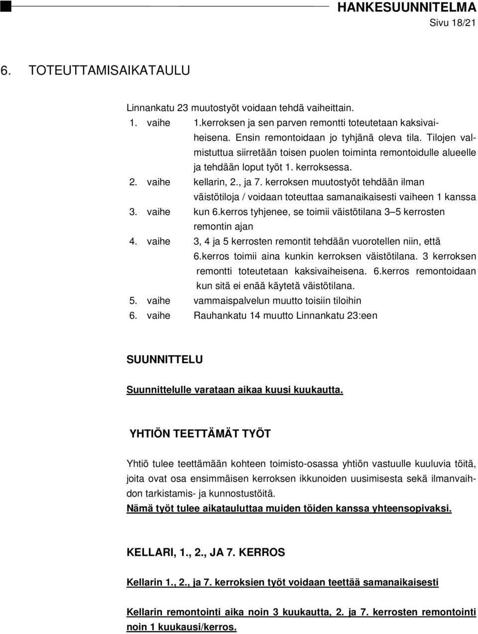 kerroksen muutostyöt tehdään ilman väistötiloja / voidaan toteuttaa samanaikaisesti vaiheen 1 kanssa 3. vaihe kun 6.kerros tyhjenee, se toimii väistötilana 3 5 kerrosten remontin ajan 4.