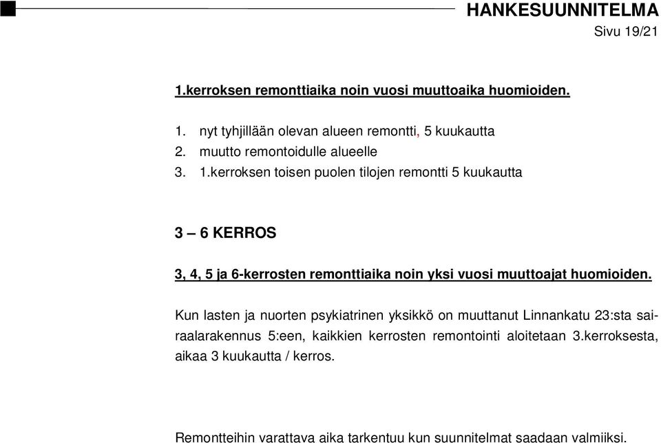 kerroksen toisen puolen tilojen remontti 5 kuukautta 3 6 KERROS 3, 4, 5 ja 6-kerrosten remonttiaika noin yksi vuosi muuttoajat huomioiden.