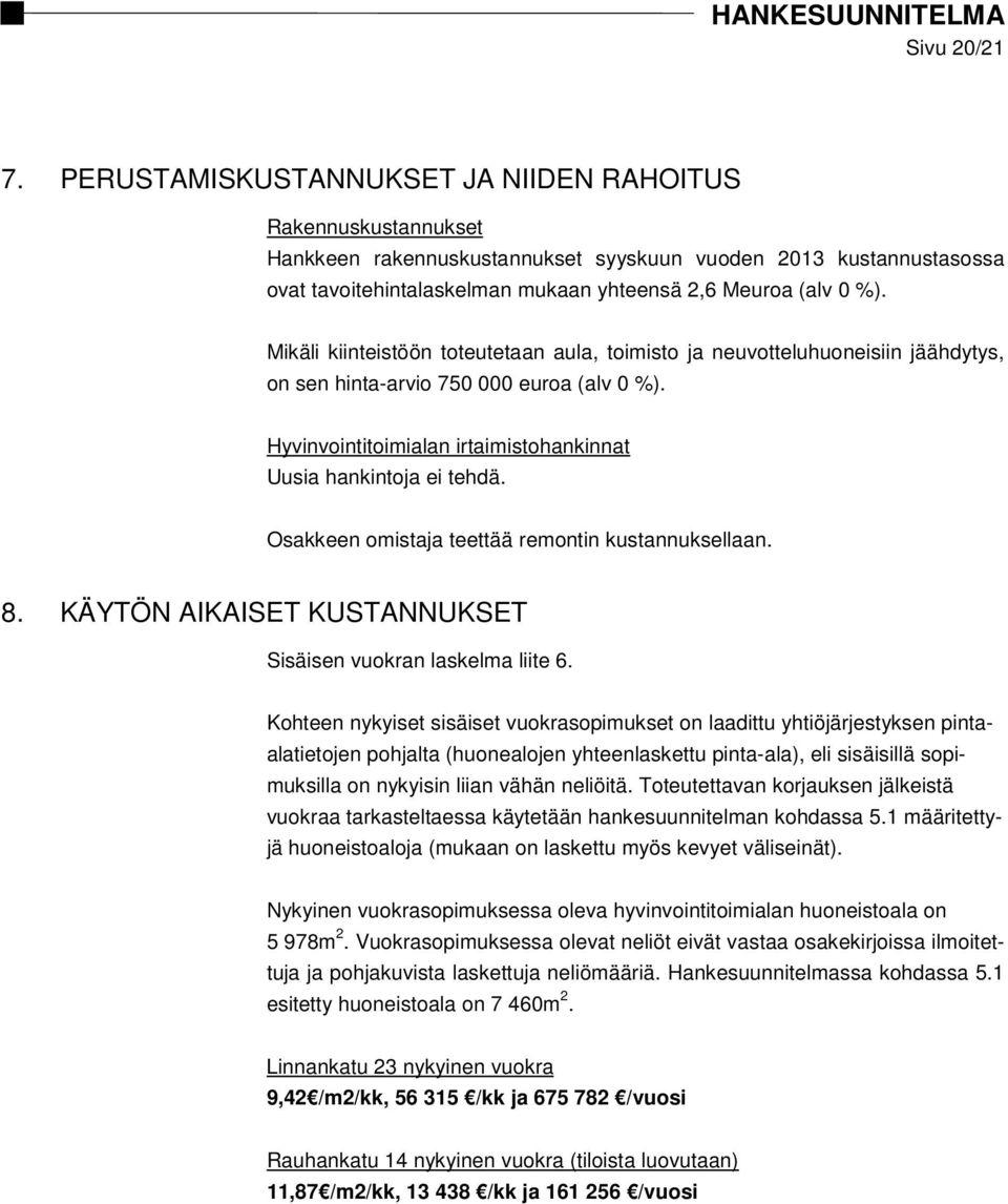 Mikäli kiinteistöön toteutetaan aula, toimisto ja neuvotteluhuoneisiin jäähdytys, on sen hinta-arvio 750 000 euroa (alv 0 %). Hyvinvointitoimialan irtaimistohankinnat Uusia hankintoja ei tehdä.