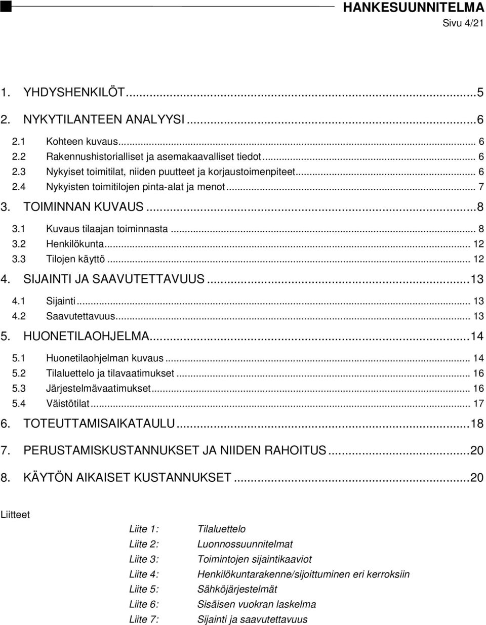 .. 13 4.1 Sijainti... 13 4.2 Saavutettavuus... 13 5. HUONETILAOHJELMA... 14 5.1 Huonetilaohjelman kuvaus... 14 5.2 Tilaluettelo ja tilavaatimukset... 16 5.3 Järjestelmävaatimukset... 16 5.4 Väistötilat.