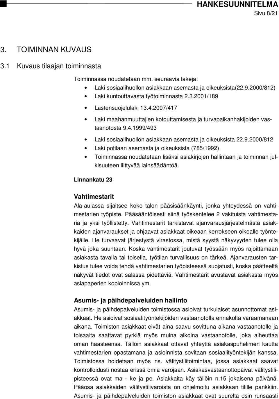 9.2000/812 Laki potilaan asemasta ja oikeuksista (785/1992) Toiminnassa noudatetaan lisäksi asiakirjojen hallintaan ja toiminnan julkisuuteen liittyvää lainsäädäntöä.