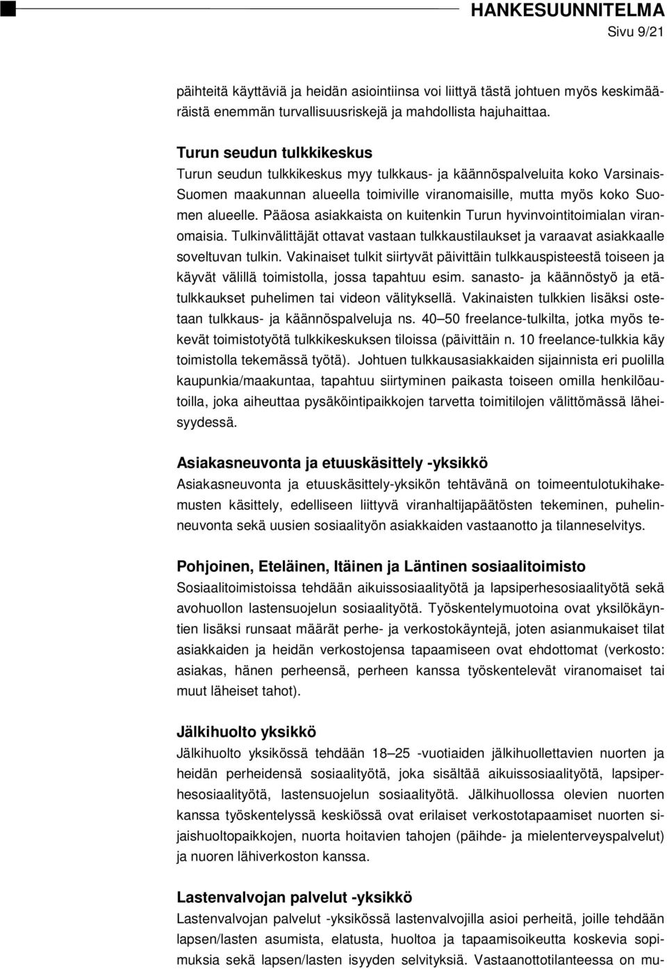 Pääosa asiakkaista on kuitenkin Turun hyvinvointitoimialan viranomaisia. Tulkinvälittäjät ottavat vastaan tulkkaustilaukset ja varaavat asiakkaalle soveltuvan tulkin.