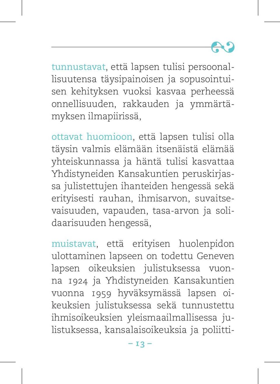 rauhan, ihmisarvon, suvaitsevaisuuden, vapauden, tasa-arvon ja solidaarisuuden hengessä, muistavat, että erityisen huolenpidon ulottaminen lapseen on todettu Geneven lapsen oikeuksien julistuksessa