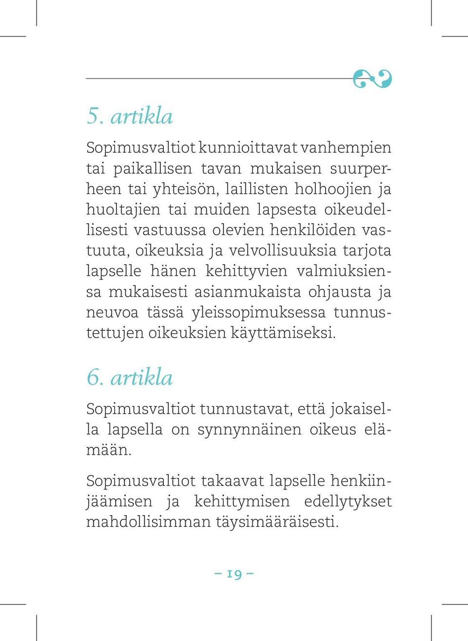 mukaisesti asianmukaista ohjausta ja neuvoa tässä yleissopimuksessa tunnustettujen oikeuksien käyttämiseksi. 6.