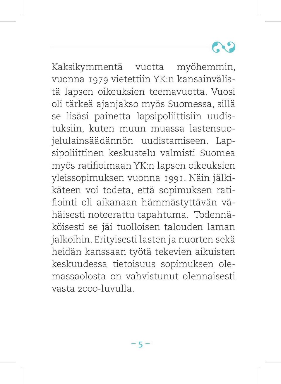 Lapsipoliittinen keskustelu valmisti Suomea myös ratifioimaan YK:n lapsen oikeuksien yleissopimuksen vuonna 1991.