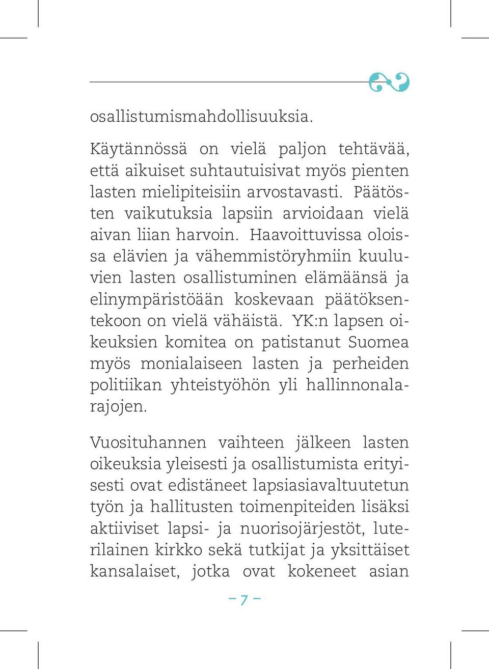 Haavoittuvissa oloissa elävien ja vähemmistöryhmiin kuuluvien lasten osallistuminen elämäänsä ja elinympäristöään koskevaan päätöksentekoon on vielä vähäistä.