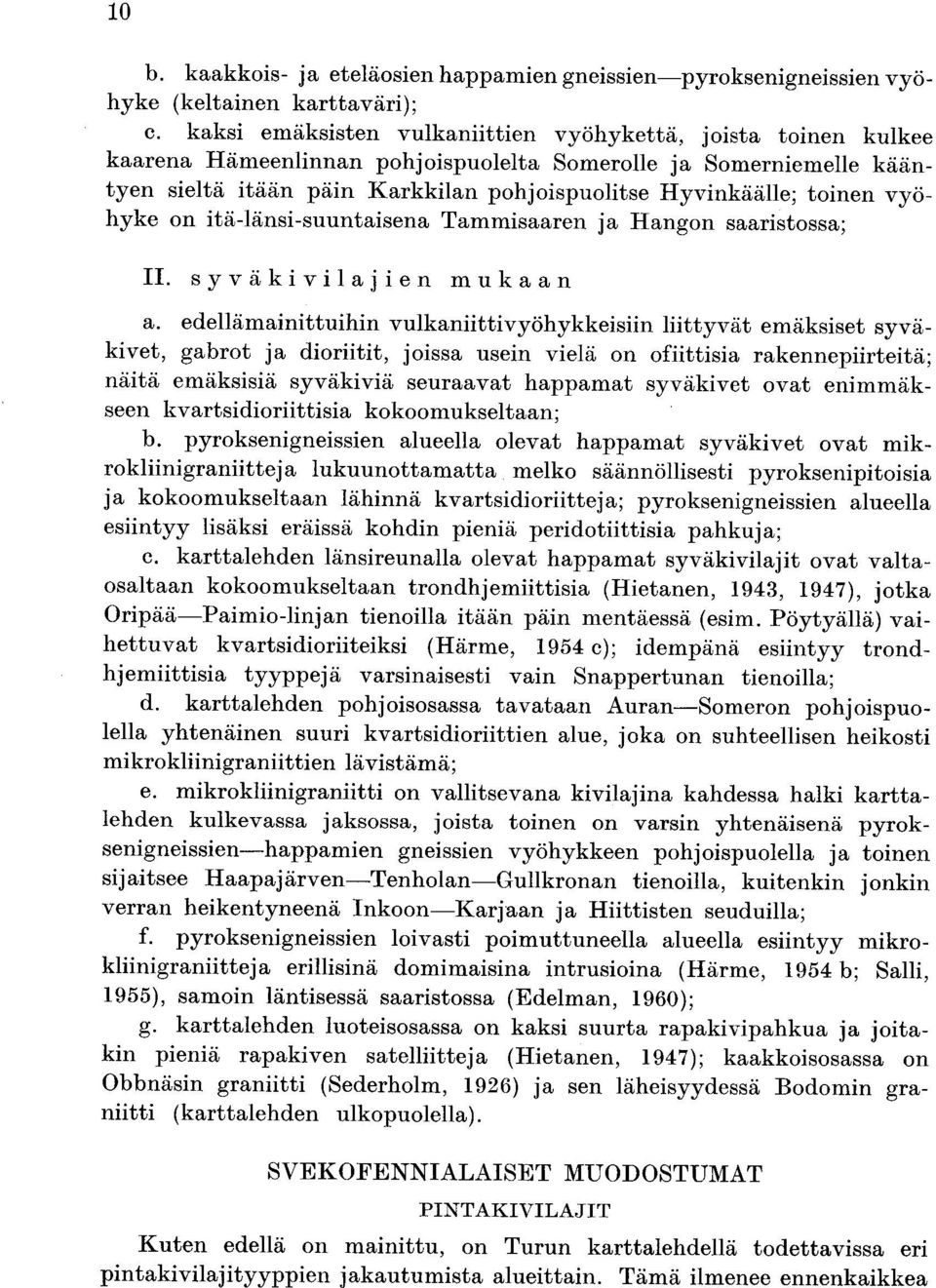 toinen vyöhyke on itä-länsi-suuntaisena Tammisaaren ja Hangon saaristossa ; II. syväkivilajien mukaan a.