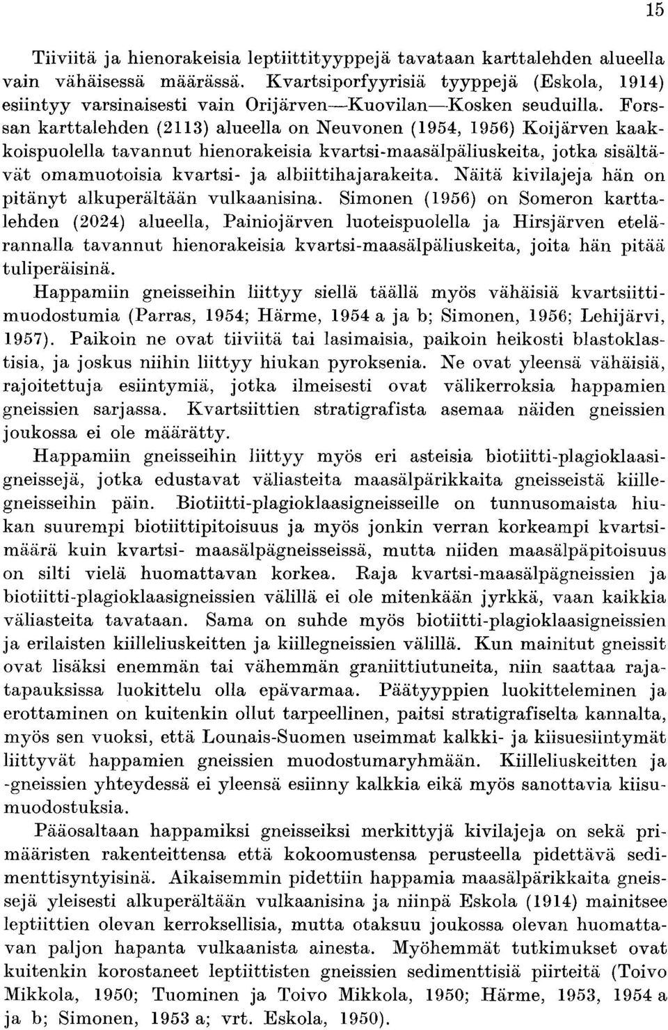 Forssan karttalehden (2113) alueella on Neuvonen (1954, 1956) Koijärven kaakkoispuolella tavannut hienorakeisia kvartsi-maasälpäliuskeita, jotka sisältävät omamuotoisia kvartsi- ja