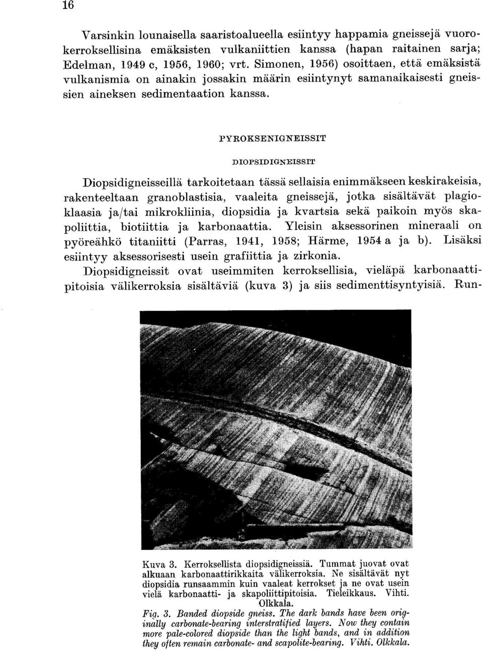 PYROKSENIGNEISSIT DIOPSIDIGNEISSIT Diopsidigneisseillä tarkoitetaan tässä sellaisia enimmäkseen keskirakeisia, rakenteeltaan granoblastisia, vaaleita gneissejä, jotka sisältävät plagioklaasia ja/tai