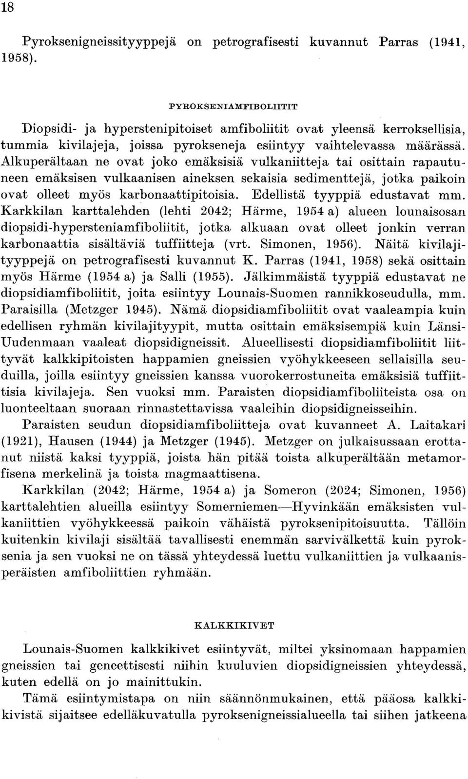 Alkuperältaan ne ovat joko emäksisiä vulkaniitteja tai osittain rapautuneen emäksisen vulkaanisen aineksen sekaisia sedimenttejä, jotka paikoin ovat olleet myös karbonaattipitoisia.