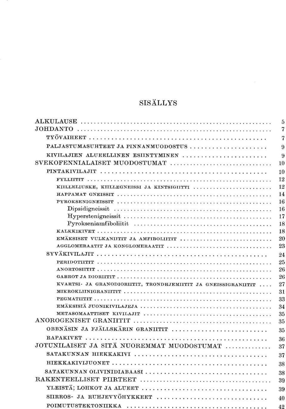 SYVÄKIVILAJIT PERIDOTIITIT ANORTOSIITIT GABROT JA DIORIITIT KVARTSI- JA GRANODIORIITIT, TRONDHJEMIITIT JA GNEISSIGRANIITIT.