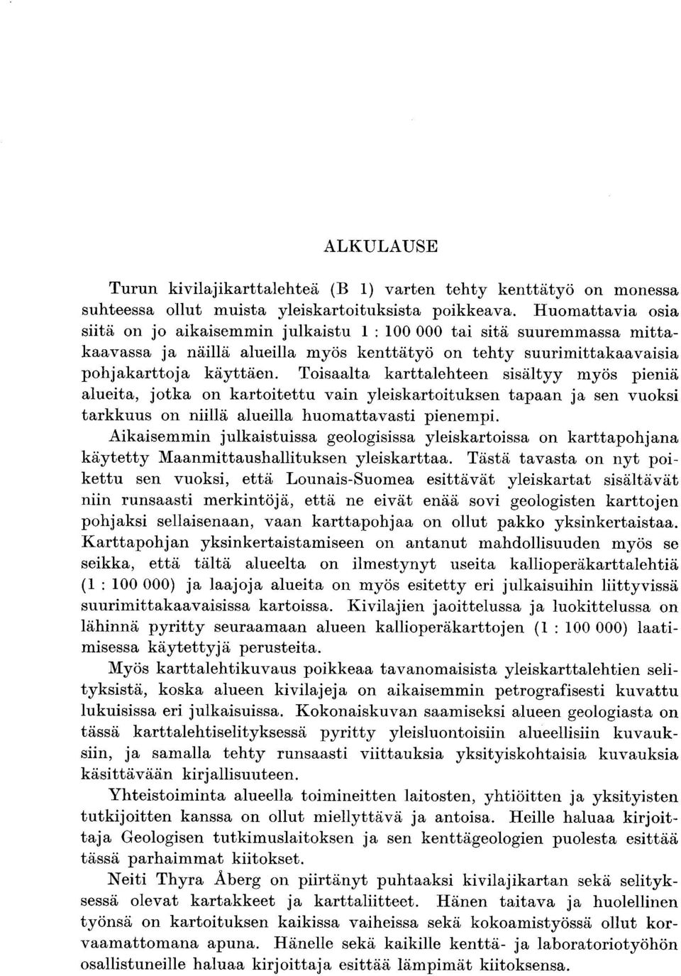 Toisaalta karttalehteen sisältyy myös pieniä alueita, jotka on kartoitettu vain yleiskartoituksen tapaan j a sen vuoksi tarkkuus on niillä alueilla huomattavasti pienempi.