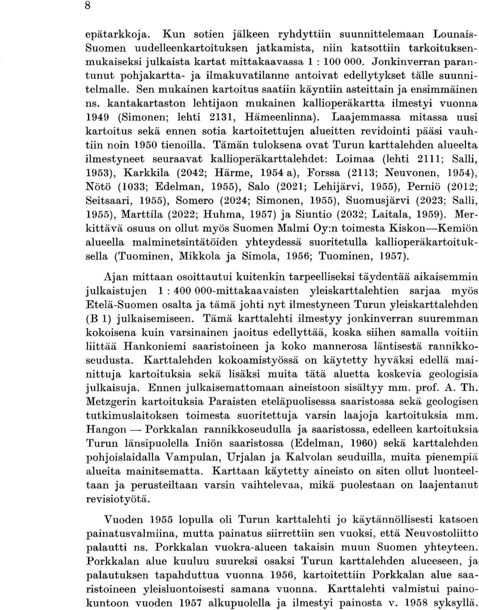 kantakartaston lehtijaon mukainen kallioperäkartta ilmestyi vuonna 1949 (Simonen ; lehti 2131, Hämeenlinna).