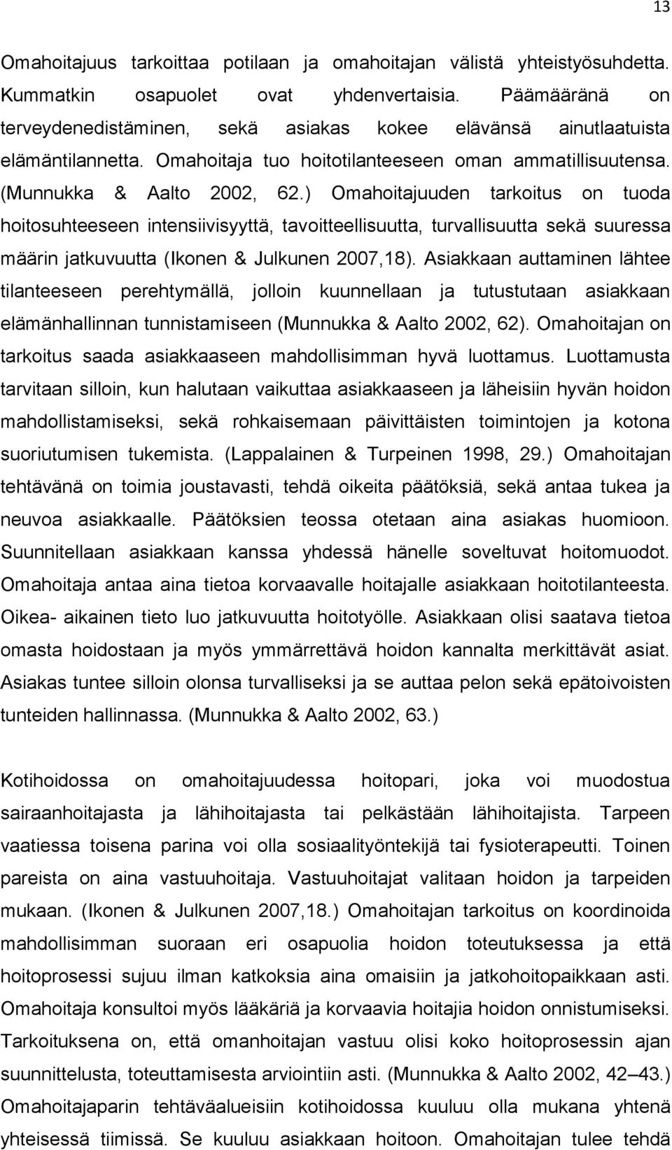 ) Omahoitajuuden tarkoitus on tuoda hoitosuhteeseen intensiivisyyttä, tavoitteellisuutta, turvallisuutta sekä suuressa määrin jatkuvuutta (Ikonen & Julkunen 2007,18).