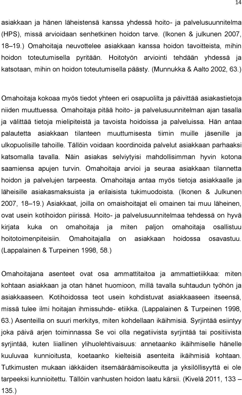 (Munnukka & Aalto 2002, 63.) Omahoitaja kokoaa myös tiedot yhteen eri osapuolilta ja päivittää asiakastietoja niiden muuttuessa.