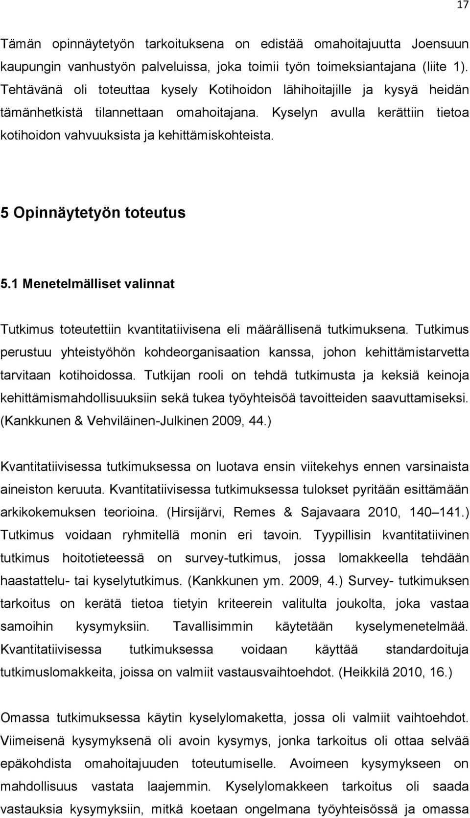 5 Opinnäytetyön toteutus 5.1 Menetelmälliset valinnat Tutkimus toteutettiin kvantitatiivisena eli määrällisenä tutkimuksena.