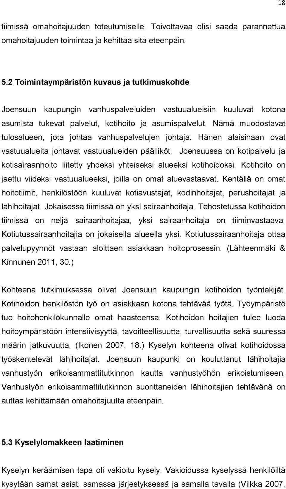 Nämä muodostavat tulosalueen, jota johtaa vanhuspalvelujen johtaja. Hänen alaisinaan ovat vastuualueita johtavat vastuualueiden päälliköt.