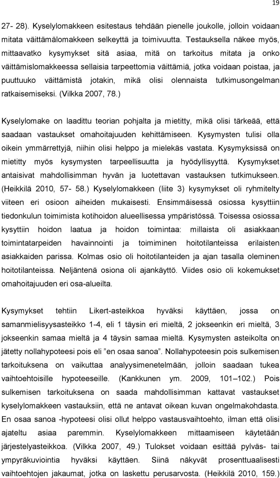 jotakin, mikä olisi olennaista tutkimusongelman ratkaisemiseksi. (Vilkka 2007, 78.